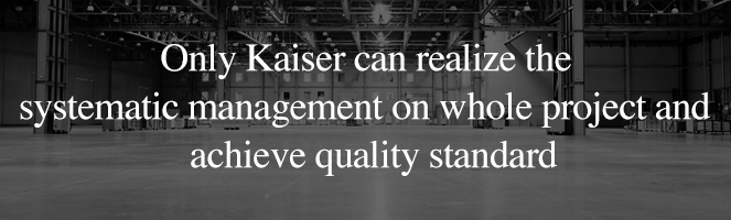 Only Kaiser can realize the systematic management on whole project and  achieve quality standard
