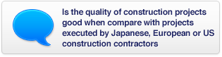 Is the quality of construction projects good when compare with projects executed by Japanese, European or US construction contractors