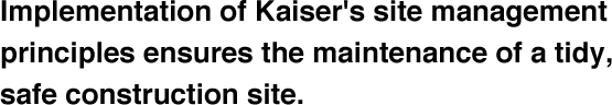 Implementation of Kaiser's site management principles ensures the maintenance of a tidy, safe construction site.