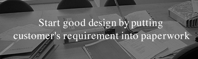 Start good design by putting customers' requirement into paperwork