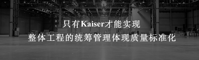 只有Kaiser才能实现整体工程的统筹管理及质量的标准化