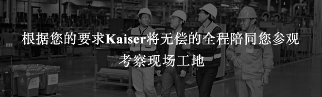 根据您的要求Kaiser将无偿的全程陪同您参观考察现场工地