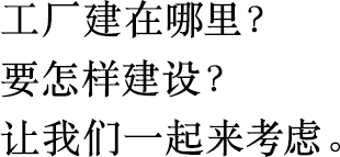 工厂建在哪里？
                        要怎样建设？
                        让我们一起来考虑。